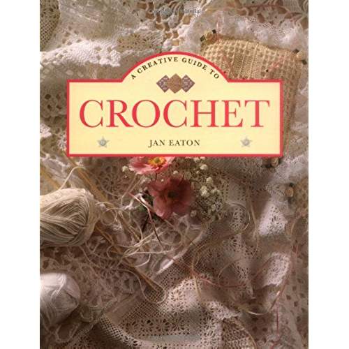 A Creative Guide to Crochet - Jan Eaton - Sale - 8.95  *Free Ship