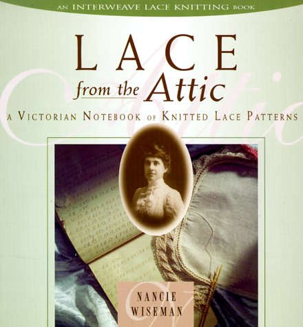 Lace from the Attic : A Victorian Notebook of Knitted Lace Patterns by Nancie Wiseman
